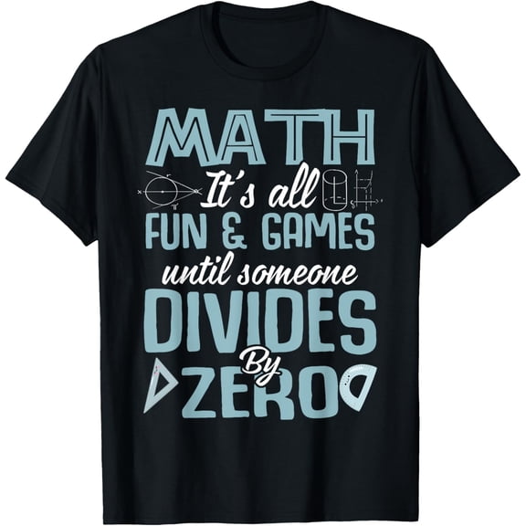 Math It's all Fun and Games until Someone Divides By Zero T-Shirt