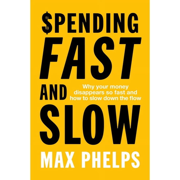 Spending Fast and Slow: Why Your Money Disappears So Fast and How to Slow Down the Flow, (Paperback)