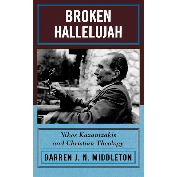 Broken Hallelujah: Nikos Kazantzakis and Christian Theology, (Hardcover)