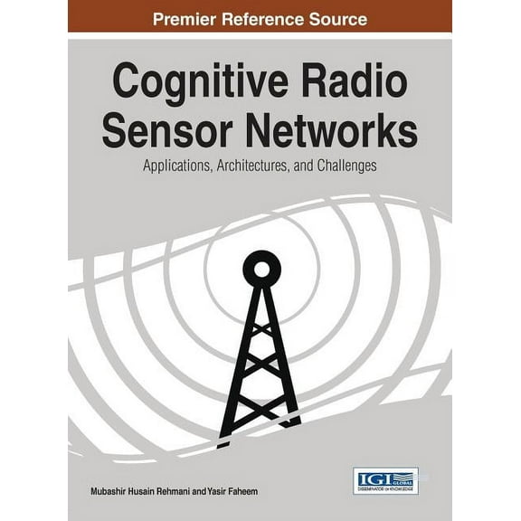 Cognitive Radio Sensor Networks: Applications, Architectures, and Challenges (Hardcover)