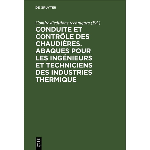 Conduite Et ContrÃ´le Des ChaudiÃ¨res. Abaques Pour Les IngÃ©nieurs Et Techniciens Des Industries Thermique, (Hardcover)