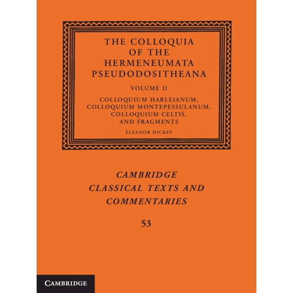 Cambridge Classical Texts and Commentari The Colloquia of the Hermeneumata Pseudodositheana: Volume 2, Colloquium Harleianum, Colloquium Montepessulanum, Colloqu, Book 53, (Paperback)