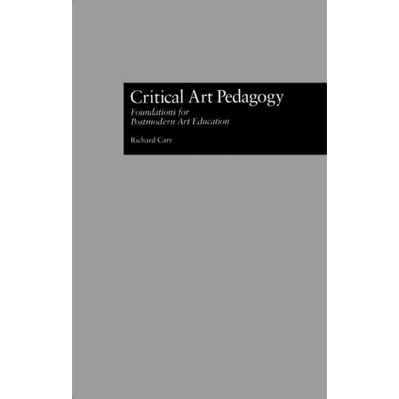 Critical Education Practice Critical Art Pedagogy: Foundations for Postmodern Art Education, Book 17, (Hardcover)