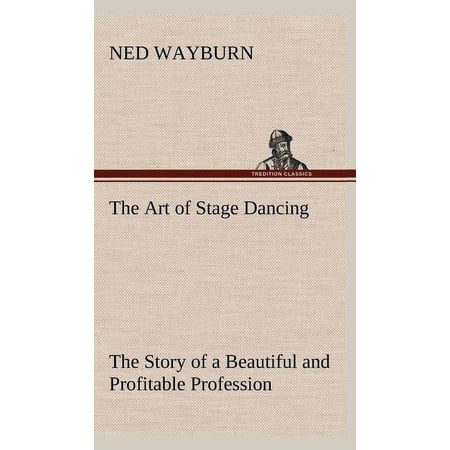 The Art of Stage Dancing The Story of a Beautiful and Profitable Profession (Hardcover)