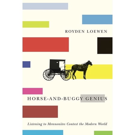 Horse-And-Buggy Genius: Listening to Mennonites Contest the Modern World (Hardcover)