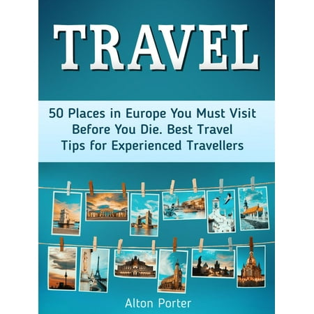Travel: 50 Places in Europe You Must Visit Before You Die. Best Travel Tips for Experienced Travellers - (Best Places For Singles To Travel Alone)