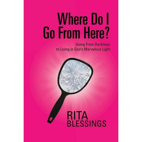 Where Do I Go from Here?: Going from Darkness to Living in God's Marvelous Light (Paperback)