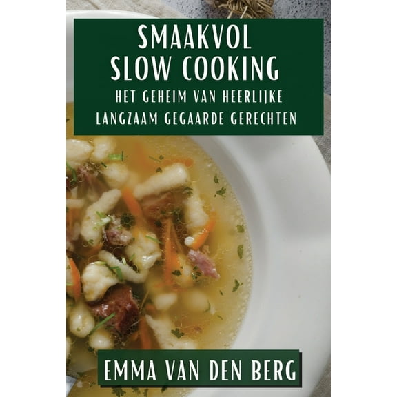 Smaakvol Slow Cooking: Het Geheim van Heerlijke Langzaam Gegaarde Gerechten, (Paperback)