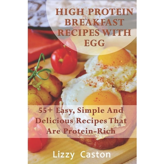 High Protein Breakfast Recipes With Egg: 55  Easy, Simple And Delicious Recipes That Are Protein-Rich (Paperback)