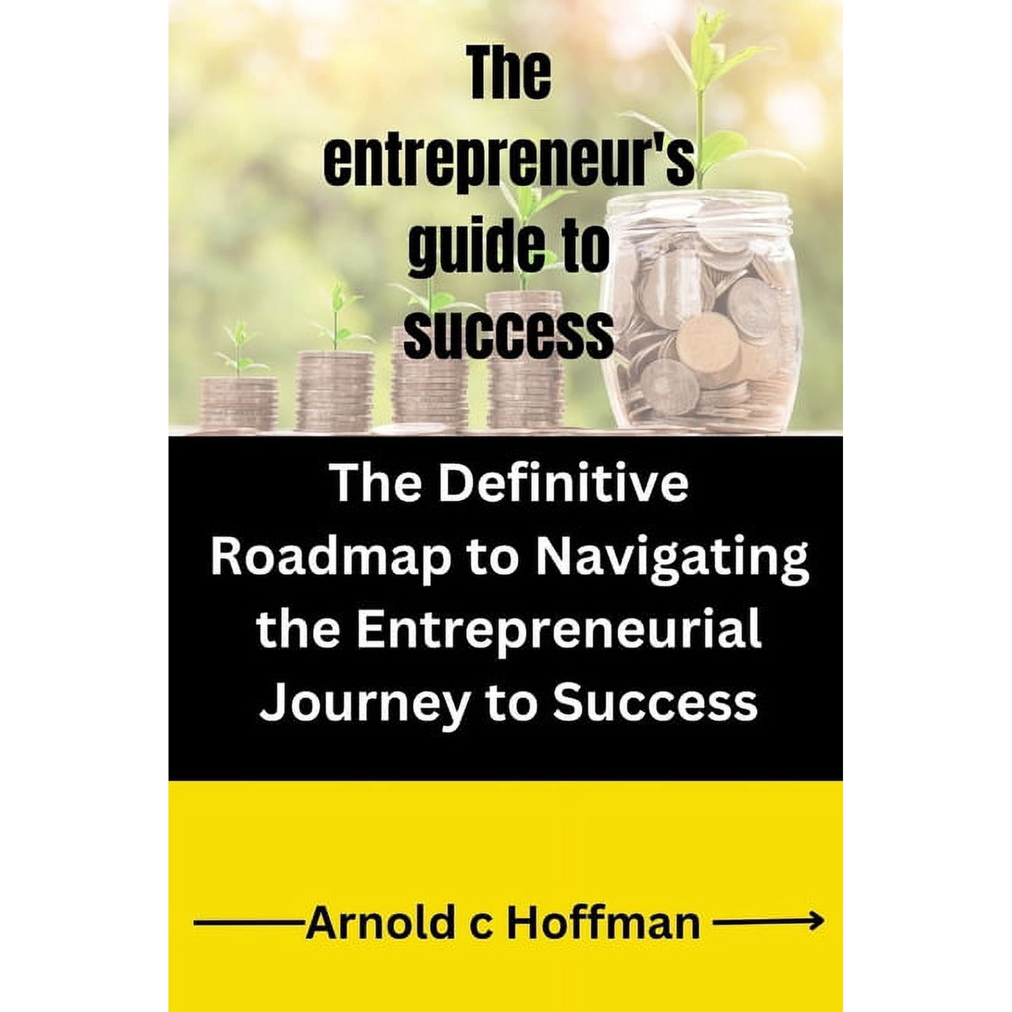 Business and Money The entrepreneur's guide to success: The Definitive Roadmap to Navigating the Entrepreneurial Journey to Success, Book 4, (Paperback)