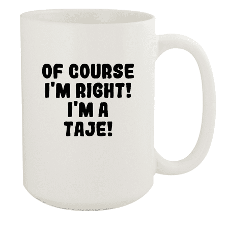 

Of Course I m Right! I m A Taje! - Ceramic 15oz White Mug White