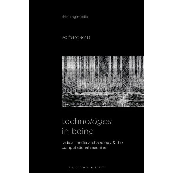 Thinking Media Technológos in Being: Radical Media Archaeology & the Computational Machine, (Paperback)