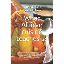 What African cuisine teaches us: The exotic taste of a healthy food culture. Tasty and little used recipes of an important society. For beginners and advanced and any diet (Paperback)