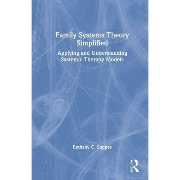 Family Systems Theory Simplified: Applying and Understanding Systemic Therapy Models, (Hardcover)