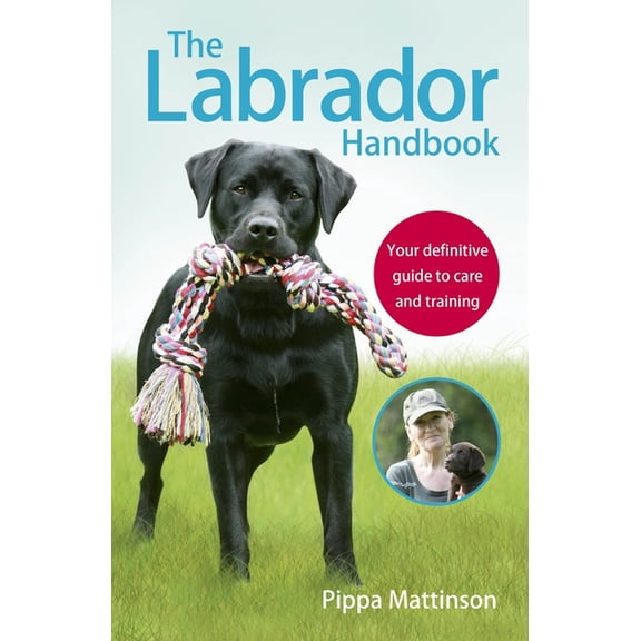The Labrador Handbook: Your Definitive Guide to Care and Training, (Paperback)