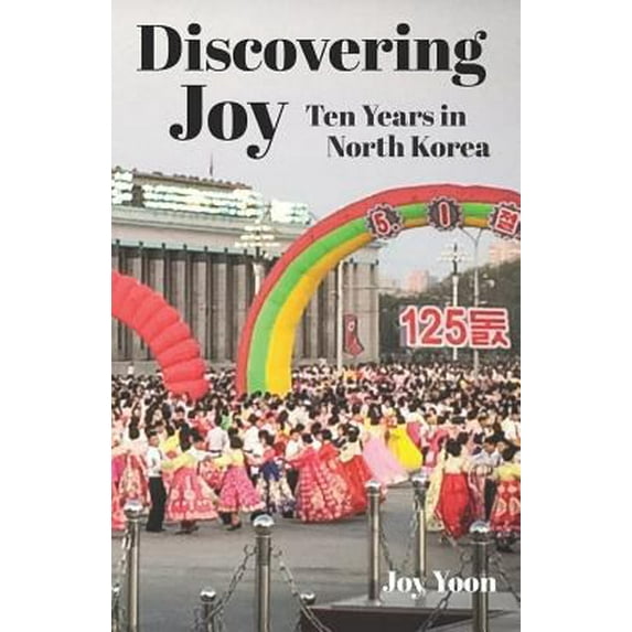Pre-Owned Discovering Joy: Ten Years in North Korea (Paperback) 0999587080 9780999587089