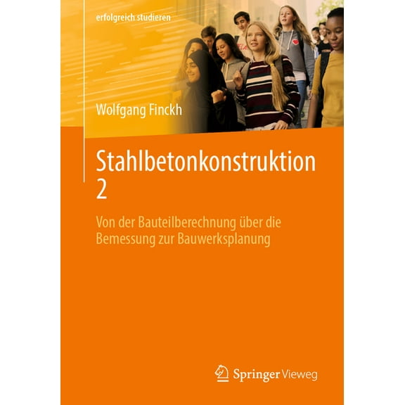 Erfolgreich Studieren Stahlbetonkonstruktion 2: Von Der Bauteilberechnung Ãber Die Bemessung Zur Bauwerksplanung, (Paperback)