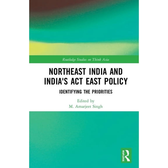 Routledge Studies on Think Asia Northeast India and India's Act East Policy: Identifying the Priorities, (Hardcover)