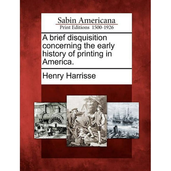 A Brief Disquisition Concerning the Early History of Printing in America. (Paperback)