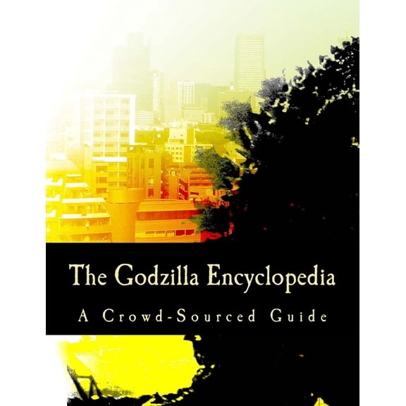The Godzilla Encyclopedia: A Crowd-Sourced Guide, (Paperback)