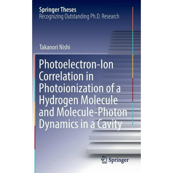 Springer Theses Photoelectron-Ion Correlation in Photoionization of a Hydrogen Molecule and Molecule-Photon Dynamics in a Cavity, (Hardcover)