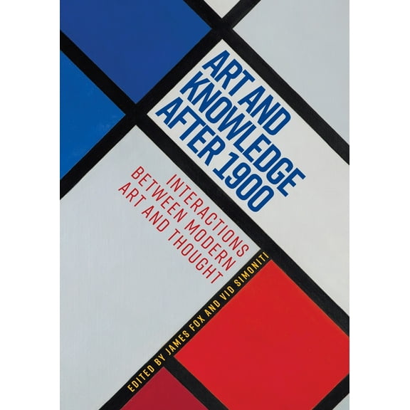 Art and Knowledge After 1900: Interactions Between Modern Art and Thought, (Paperback)