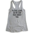 thumbnail image 1 of Please Leave So We Can Talk About You Tank Top, Ladies Racerback Tank Top, Sarcastic Tank, Snarky Tank, Heather Gray, XX-Large, 1 of 3
