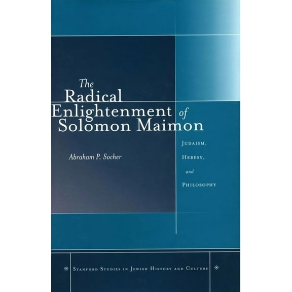 Stanford Studies in Jewish History and C: The Radical Enlightenment of Solomon Maimon : Judaism, Heresy, and Philosophy (Hardcover)