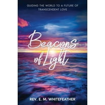 Beacons of Light: Guiding the World to a Future of Transcendent Love, (Paperback)