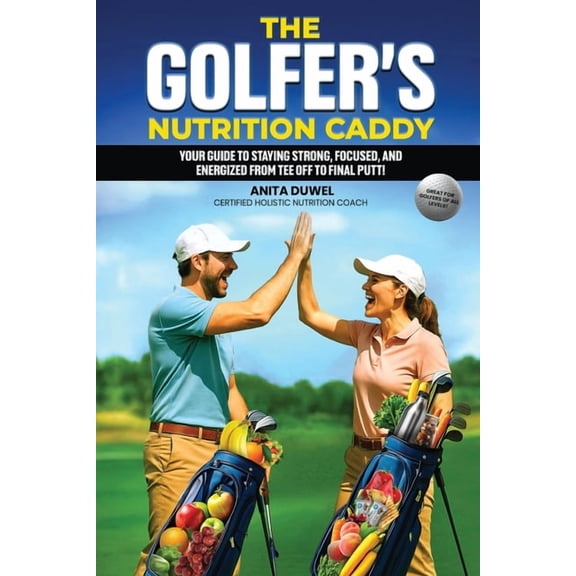 The Golfer's Nutrition Caddy: Your Guide to Staying Strong, Focused, and Energized from Tee Off to Final Putt!, (Paperback)