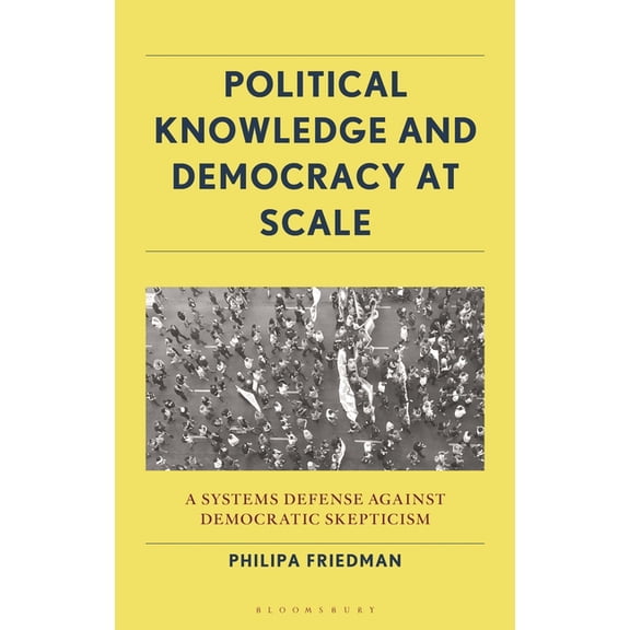 Political Knowledge and Democracy at Scale: A Systems Defense Against Democratic Skepticism, (Hardcover)