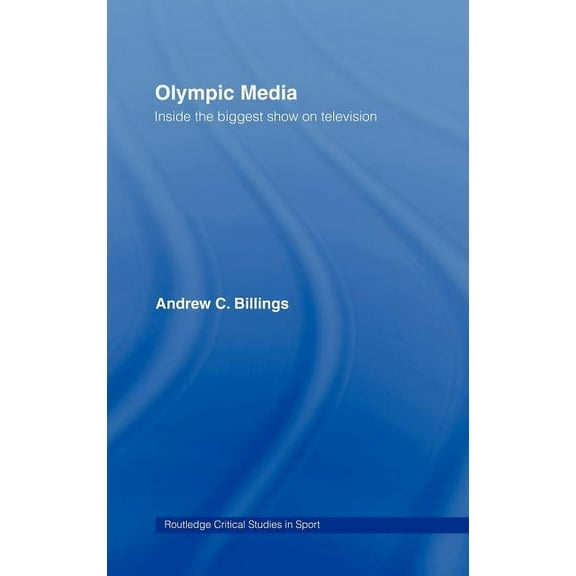 Routledge Critical Studies in Sport Olympic Media: Inside the Biggest Show on Television, (Hardcover)