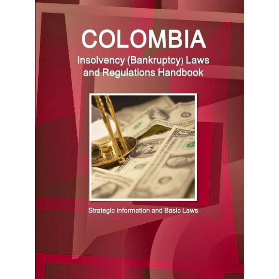 Colombia Insolvency (Bankruptcy) Laws and Regulations Handbook - Strategic Information and Basic Laws, (Paperback)