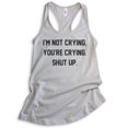 thumbnail image 1 of I'm Not Crying You're Crying Shut Up Tank Top, Ladies Racerback Tank Top, Sarcastic Emotional Tank, Silver Gray, Large, 1 of 3