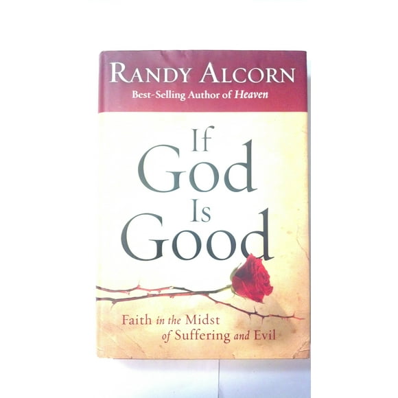If God Is Good: Faith in the Midst of Suffering and Evil (Hardcover) by Randy Alcorn