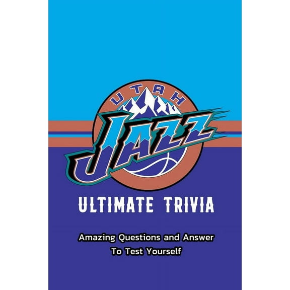Utah Jazz Ultimate Trivia: Amazing Questions and Answer To Test Yourself: Sport Questions and Answers