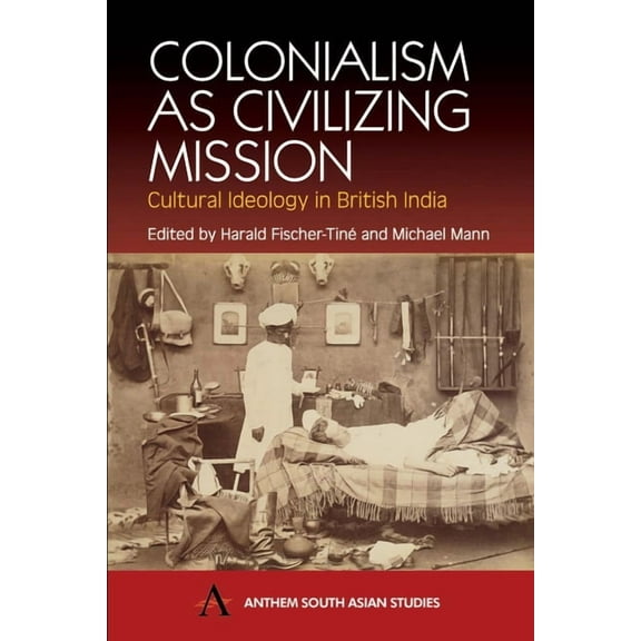 Colonialism as Civilizing Mission: Cultural Ideology in British India, (Paperback)