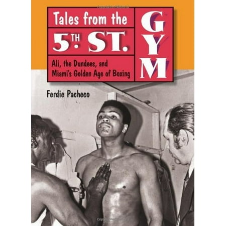 Tales from the 5th Street Gym: Ali, the Dundees, and Miami's Golden Age of Boxing -