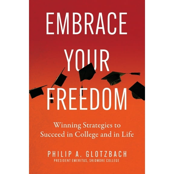 Embrace Your Freedom: Winning Strategies to Succeed in College and in Life, (Paperback)