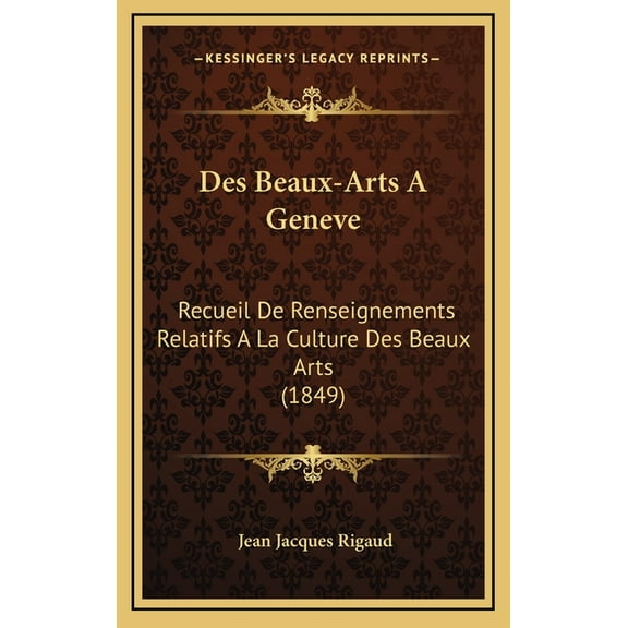 Des Beaux-Arts A Geneve: Recueil De Renseignements Relatifs A La Culture Des Beaux Arts (1849) (Hardcover)
