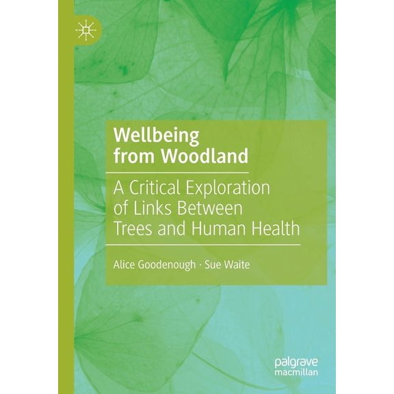Wellbeing from Woodland: A Critical Exploration of Links Between Trees and Human Health, (Paperback)