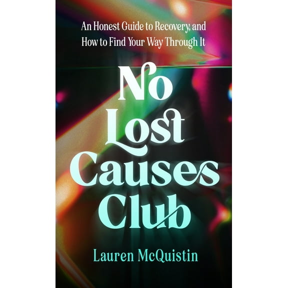 No Lost Causes Club: An Honest Guide to Recovery, and How to Find Your Way Through It, (Hardcover)