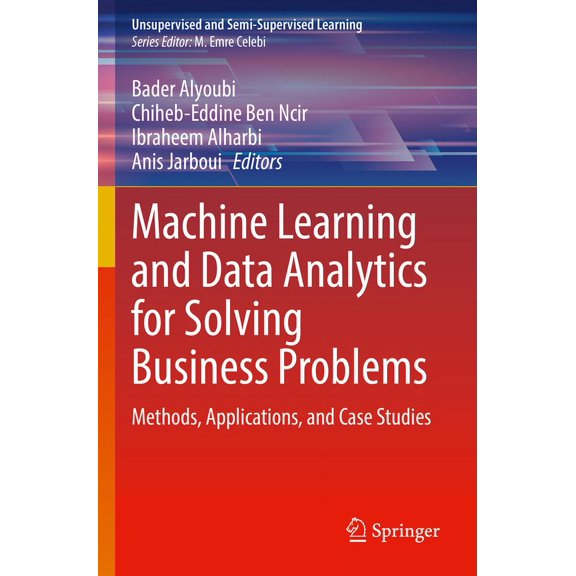 Unsupervised and Semi-Supervised Learnin Machine Learning and Data Analytics for Solving Business Problems: Methods, Applications, and Case Studies, (Paperback)
