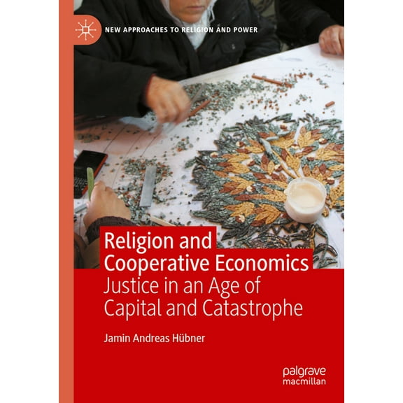 New Approaches to Religion and Power Religion and Cooperative Economics: Justice in an Age of Capital and Catastrophe, (Hardcover)