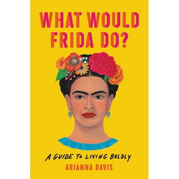 Pre-Owned What Would Frida Do?: A Guide to Living Boldly (Hardcover) 1541646320 9781541646322