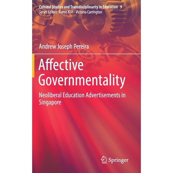 Cultural Studies and Transdisciplinarity Affective Governmentality: Neoliberal Education Advertisements in Singapore, Book 9, (Hardcover)