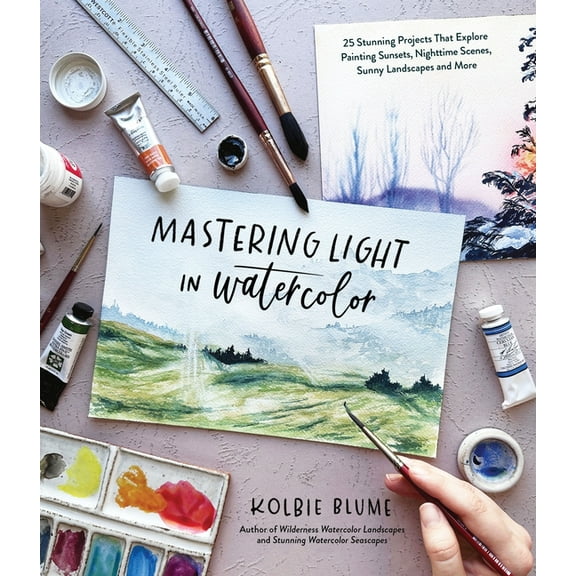 Mastering Light in Watercolor: 25 Stunning Projects That Explore Painting Sunsets, Nighttime Scenes, Sunny Landscapes, a, (Paperback)
