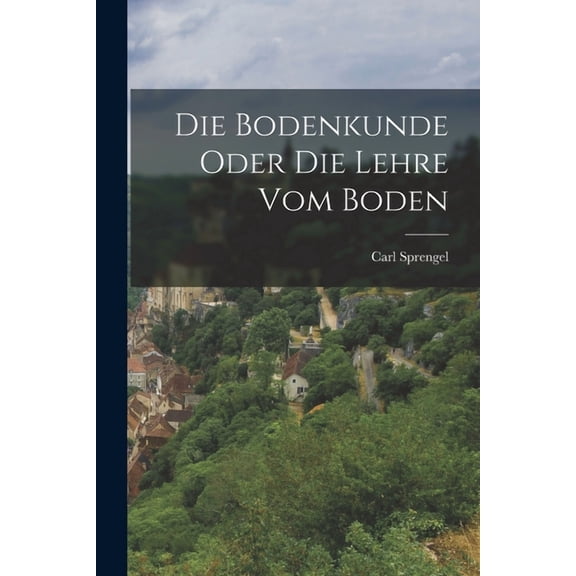 Die Bodenkunde oder die Lehre vom Boden (Paperback)