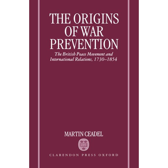 The Origins of War Prevention: The British Peace Movement and International Relations, 1730-1854, (Hardcover)