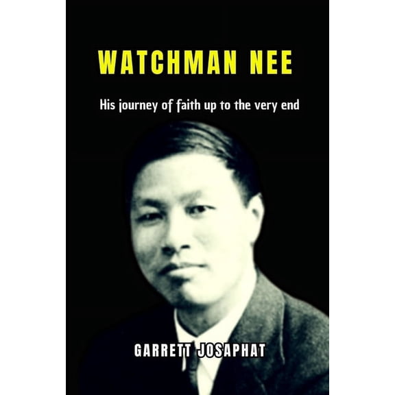 Watchman Nee: His journey of faith up to the very end, (Paperback)